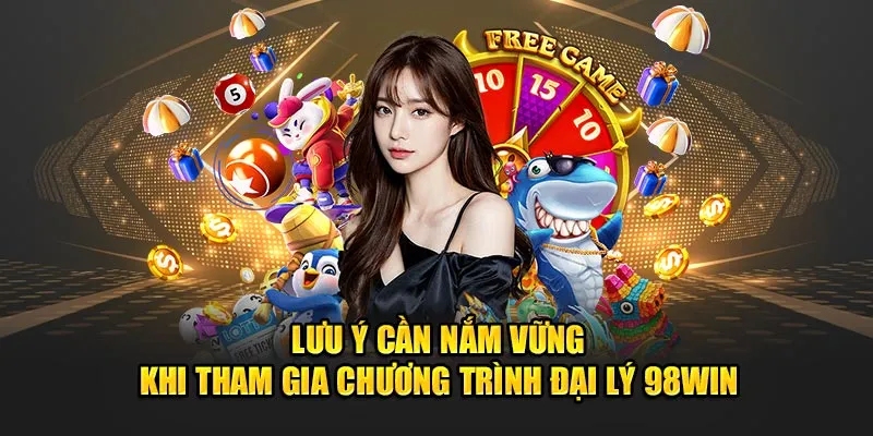  Lưu ý cần nắm vững khi tham gia chương trình đại lý 98Win