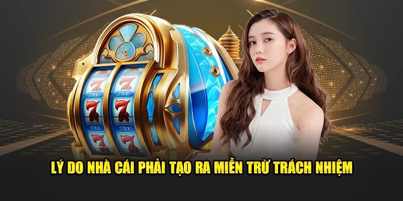 Lý do nhà cái phải tạo ra miễn trừ trách nhiệm